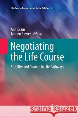 Negotiating the Life Course: Stability and Change in Life Pathways Ann Evans, Janeen Baxter 9789400797000 Springer