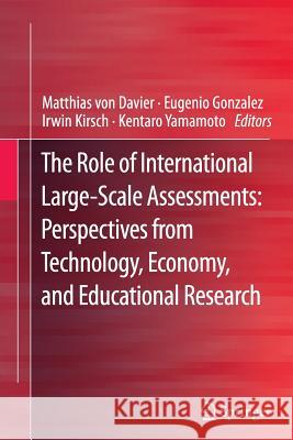 The Role of International Large-Scale Assessments: Perspectives from Technology, Economy, and Educational Research Matthias Vo Eugenio Gonzalez Irwin Kirsch 9789400797116