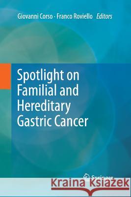 Spotlight on Familial and Hereditary Gastric Cancer Giovanni Corso Franco Roviello 9789400797154