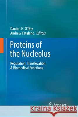 Proteins of the Nucleolus: Regulation, Translocation, & Biomedical Functions O'Day, Danton H. 9789400797185 Springer