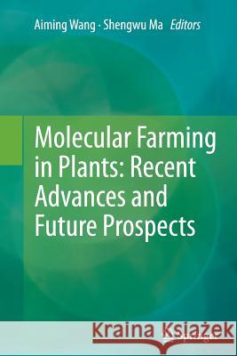 Molecular Farming in Plants: Recent Advances and Future Prospects Aiming Wang, Shengwu Ma 9789400797222