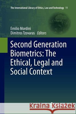 Second Generation Biometrics: The Ethical, Legal and Social Context Emilio Mordini Dimitros Tzovaras 9789400797239 Springer