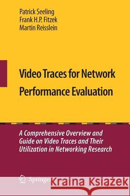 Video Traces for Network Performance Evaluation: A Comprehensive Overview and Guide on Video Traces and Their Utilization in Networking Research Seeling, Patrick 9789400797284 Springer