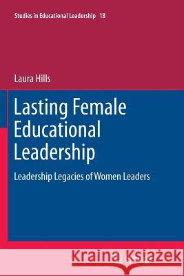 Lasting Female Educational Leadership: Leadership Legacies of Women Leaders Hills, Laura 9789400797352