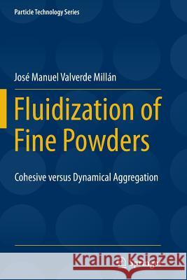 Fluidization of Fine Powders: Cohesive Versus Dynamical Aggregation Valverde Millán, José Manuel 9789400797444