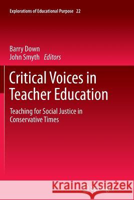 Critical Voices in Teacher Education: Teaching for Social Justice in Conservative Times Down, Barry 9789400797482 Springer