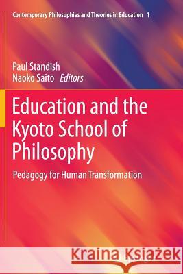 Education and the Kyoto School of Philosophy: Pedagogy for Human Transformation Paul Standish, Naoko Saito 9789400797499 Springer