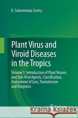 Plant Virus and Viroid Diseases in the Tropics: Volume 1: Introduction of Plant Viruses and Sub-Viral Agents, Classification, Assessment of Loss, Tran Sastry, K. Subramanya 9789400797529 Springer