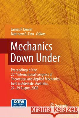 Mechanics Down Under: Proceedings of the 22nd International Congress of Theoretical and Applied Mechanics, Held in Adelaide, Australia, 24 - Denier, James P. 9789400797550 Springer