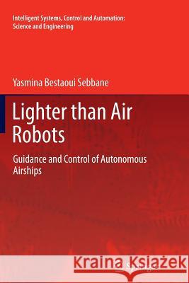 Lighter Than Air Robots: Guidance and Control of Autonomous Airships Bestaoui Sebbane, Yasmina 9789400797567 Springer