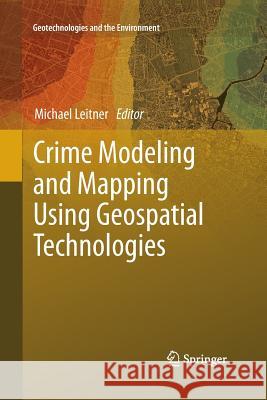 Crime Modeling and Mapping Using Geospatial Technologies Michael Leitner   9789400797666