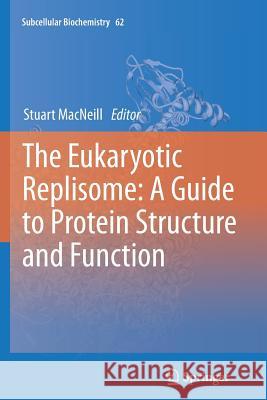 The Eukaryotic Replisome: A Guide to Protein Structure and Function MacNeill, Stuart 9789400797703 Springer