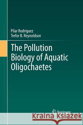 The Pollution Biology of Aquatic Oligochaetes Pilar Rodriguez Trefor B. Reynoldson 9789400797802 Springer