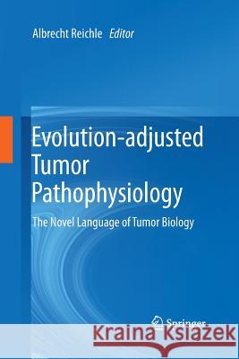 Evolution-Adjusted Tumor Pathophysiology:: The Novel Language of Tumor Biology Reichle, Albrecht 9789400797871 Springer