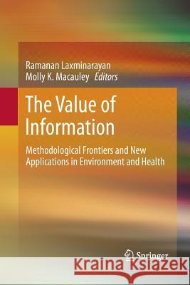The Value of Information: Methodological Frontiers and New Applications in Environment and Health Ramanan Laxminarayan, Molly K. Macauley 9789400798083 Springer