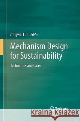 Mechanism Design for Sustainability: Techniques and Cases Luo, Zongwei 9789400798151 Springer
