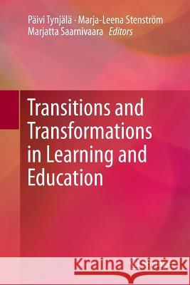 Transitions and Transformations in Learning and Education Paivi Tynjala Marja-Leena Stenstrom Marjatta Saarnivaara 9789400798205