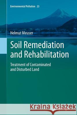 Soil Remediation and Rehabilitation: Treatment of Contaminated and Disturbed Land Helmut Meuser 9789400798229