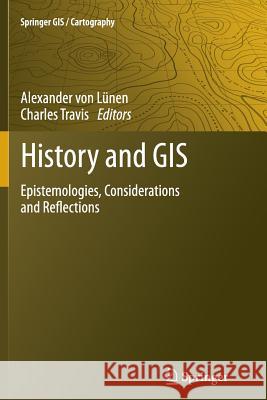 History and GIS: Epistemologies, Considerations and Reflections Lünen, Alexander 9789400798298