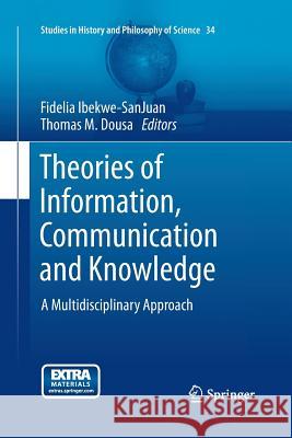 Theories of Information, Communication and Knowledge: A Multidisciplinary Approach Ibekwe-Sanjuan, Fidelia 9789400798335 Springer