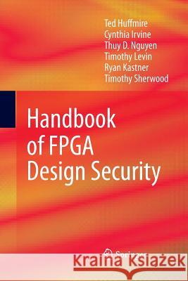 Handbook of FPGA Design Security Ted Huffmire Cynthia Irvine Thuy D. Nguyen 9789400798403 Springer