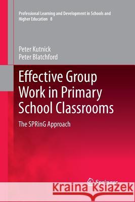 Effective Group Work in Primary School Classrooms: The Spring Approach Kutnick, Peter 9789400798410 Springer