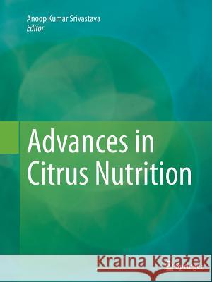 Advances in Citrus Nutrition Anoop Kumar Srivastava 9789400798502 Springer
