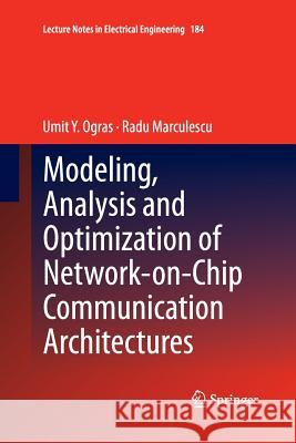 Modeling, Analysis and Optimization of Network-On-Chip Communication Architectures Ogras, Umit Y. 9789400798656 Springer