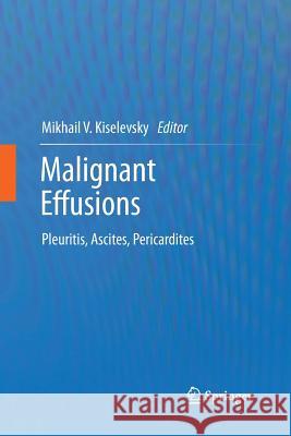 Malignant Effusions: Pleuritis, Ascites, Pericardites Kiselevsky, Mikhail V. 9789400798694 Springer