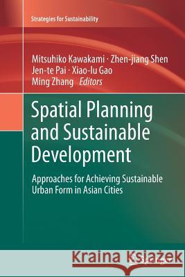 Spatial Planning and Sustainable Development: Approaches for Achieving Sustainable Urban Form in Asian Cities Kawakami, Mitsuhiko 9789400798717 Springer