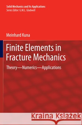 Finite Elements in Fracture Mechanics: Theory - Numerics - Applications Kuna, Meinhard 9789400798731 Springer