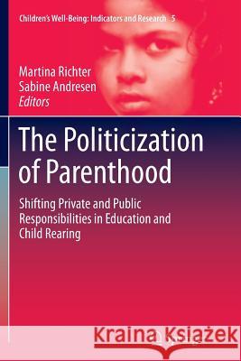 The Politicization of Parenthood: Shifting Private and Public Responsibilities in Education and Child Rearing Richter, Martina 9789400798755