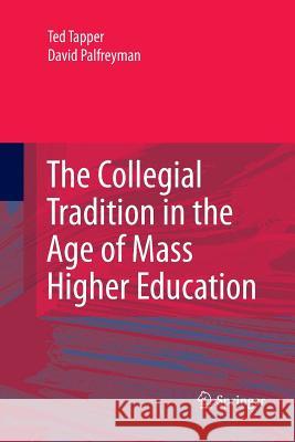 The Collegial Tradition in the Age of Mass Higher Education Ted Tapper David, Dr Palfreyman 9789400798915