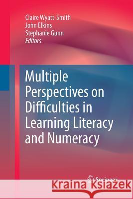 Multiple Perspectives on Difficulties in Learning Literacy and Numeracy Claire Wyatt-Smith John Elkins Stephanie Gunn 9789400798946 Springer