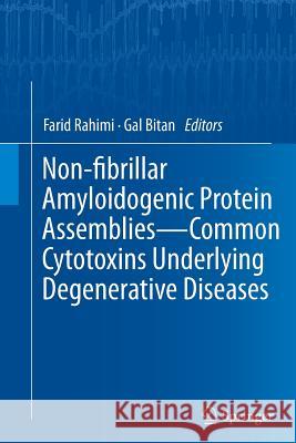Non-Fibrillar Amyloidogenic Protein Assemblies - Common Cytotoxins Underlying Degenerative Diseases Rahimi, Farid 9789400798953 Springer