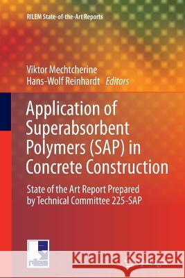 Application of Super Absorbent Polymers (Sap) in Concrete Construction: State-Of-The-Art Report Prepared by Technical Committee 225-SAP Mechtcherine, Viktor 9789400798984 Springer