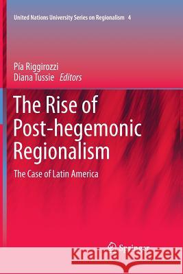 The Rise of Post-Hegemonic Regionalism: The Case of Latin America Riggirozzi, Pía 9789400798991