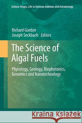 The Science of Algal Fuels: Phycology, Geology, Biophotonics, Genomics and Nanotechnology Gordon, Richard 9789400799134