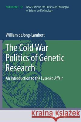 The Cold War Politics of Genetic Research: An Introduction to the Lysenko Affair Dejong-Lambert, William 9789400799158 Springer