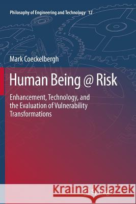 Human Being @ Risk: Enhancement, Technology, and the Evaluation of Vulnerability Transformations Coeckelbergh, Mark 9789400799189 Springer