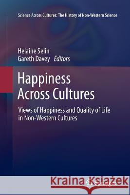 Happiness Across Cultures: Views of Happiness and Quality of Life in Non-Western Cultures Selin, Helaine 9789400799295 Springer