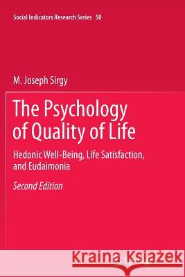 The Psychology of Quality of Life: Hedonic Well-Being, Life Satisfaction, and Eudaimonia Sirgy, M. Joseph 9789400799301
