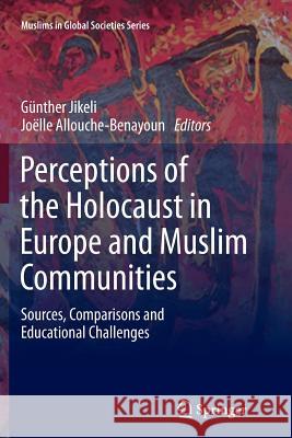 Perceptions of the Holocaust in Europe and Muslim Communities: Sources, Comparisons and Educational Challenges Jikeli, Günther 9789400799332 Springer