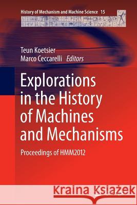 Explorations in the History of Machines and Mechanisms: Proceedings of Hmm2012 Koetsier, Teun 9789400799448