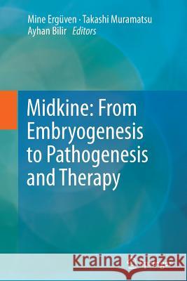 Midkine: From Embryogenesis to Pathogenesis and Therapy Mine Erguven Takashi Muramatsu Ayhan Bilir 9789400799486 Springer