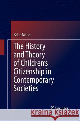 The History and Theory of Children's Citizenship in Contemporary Societies Brian Milne   9789400799677