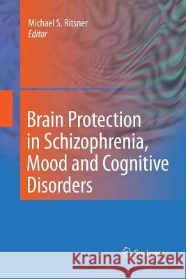 Brain Protection in Schizophrenia, Mood and Cognitive Disorders Michael S Ritsner   9789400799745 Springer