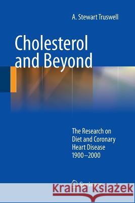Cholesterol and Beyond: The Research on Diet and Coronary Heart Disease 1900-2000 Truswell, A. Stewart 9789400799776 Springer