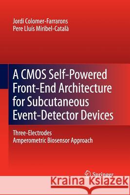 A CMOS Self-Powered Front-End Architecture for Subcutaneous Event-Detector Devices: Three-Electrodes Amperometric Biosensor Approach Colomer-Farrarons, Jordi 9789400799974 Springer