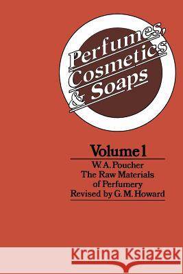 Perfumes, Cosmetics and Soaps: Volume I the Raw Materials of Perfumery Poucher, W. a. 9789400956933 Springer